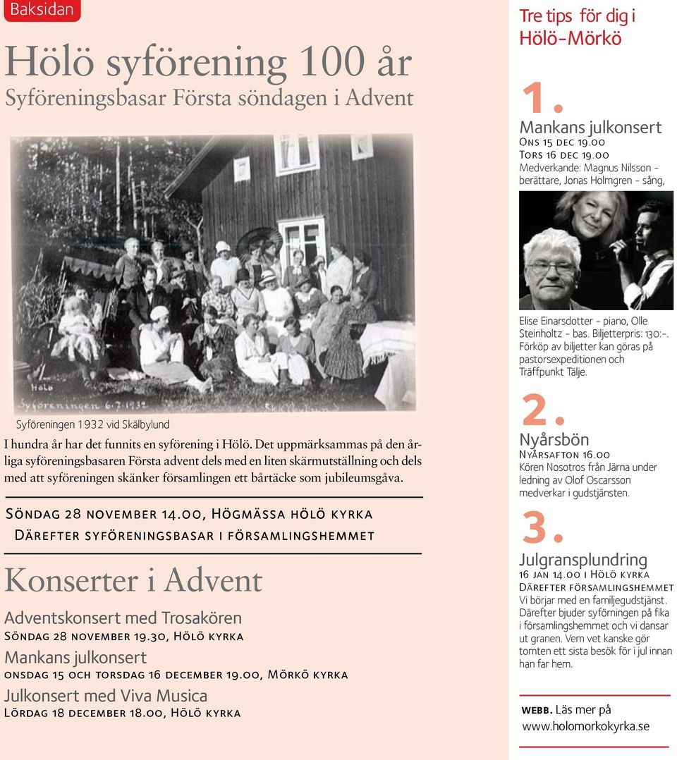 Det uppmärksammas på den årliga syföreningsbasaren Första advent dels med en liten skärmutställning och dels med att syföreningen skänker församlingen ett bårtäcke som jubileumsgåva.