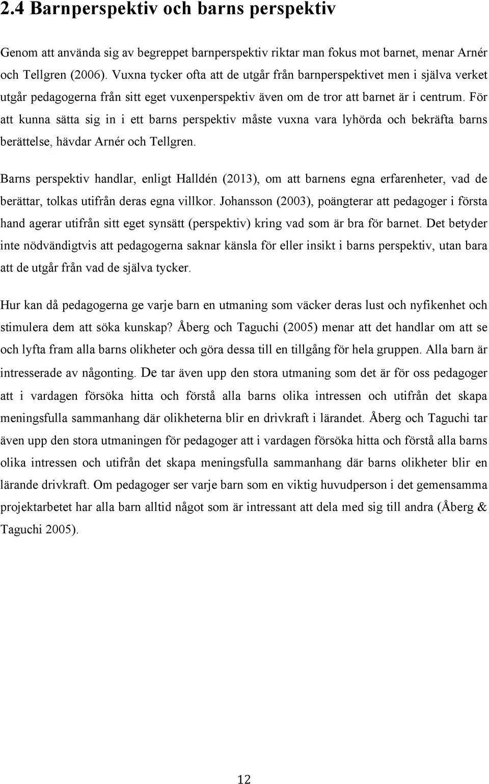 För att kunna sätta sig in i ett barns perspektiv måste vuxna vara lyhörda och bekräfta barns berättelse, hävdar Arnér och Tellgren.