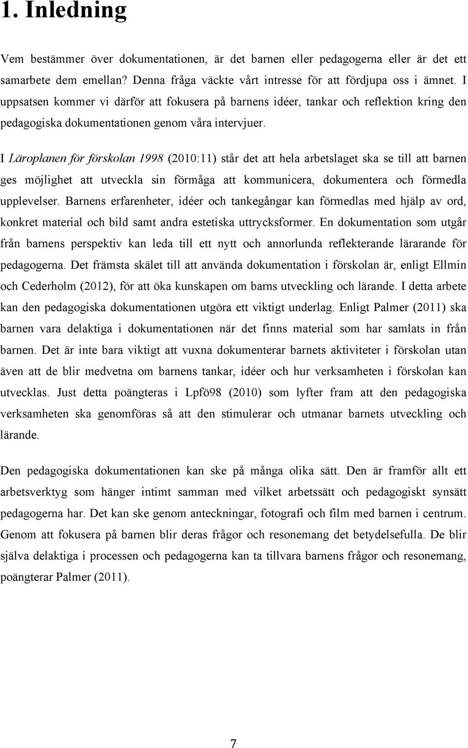 I Läroplanen för förskolan 1998 (2010:11) står det att hela arbetslaget ska se till att barnen ges möjlighet att utveckla sin förmåga att kommunicera, dokumentera och förmedla upplevelser.