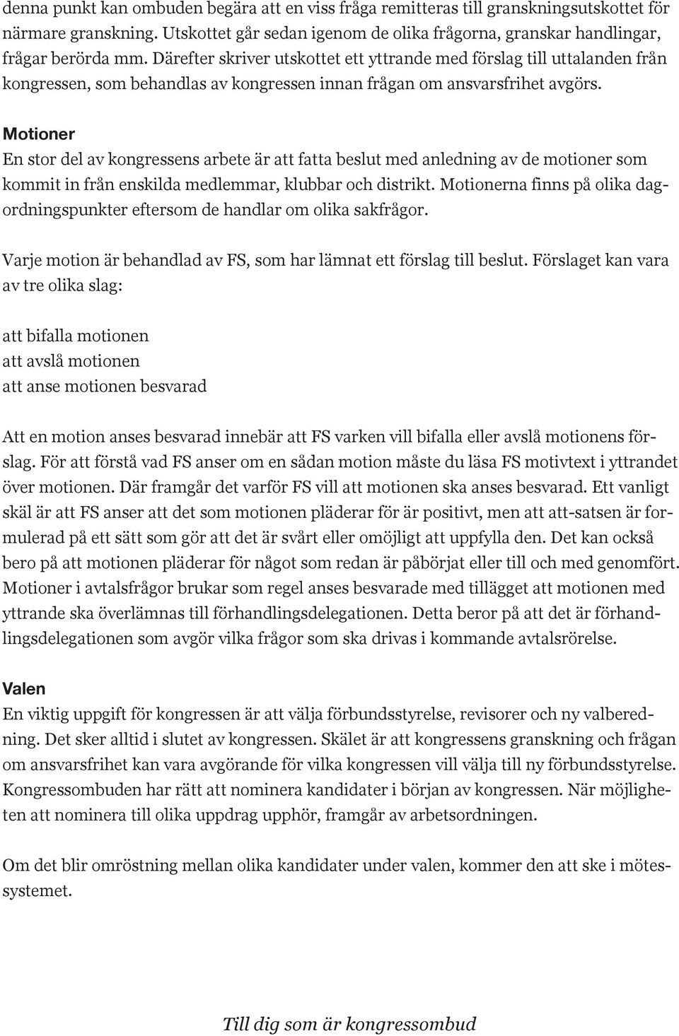 Motioner En stor del av kongressens arbete är att fatta beslut med anledning av de motioner som kommit in från enskilda medlemmar, klubbar och distrikt.