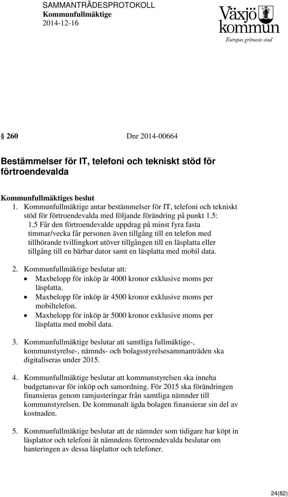 5 Får den förtroendevalde uppdrag på minst fyra fasta timmar/vecka får personen även tillgång till en telefon med tillhörande tvillingkort utöver tillgången till en läsplatta eller tillgång till en