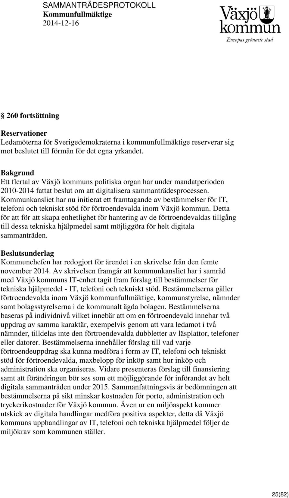 Kommunkansliet har nu initierat ett framtagande av bestämmelser för IT, telefoni och tekniskt stöd för förtroendevalda inom Växjö kommun.