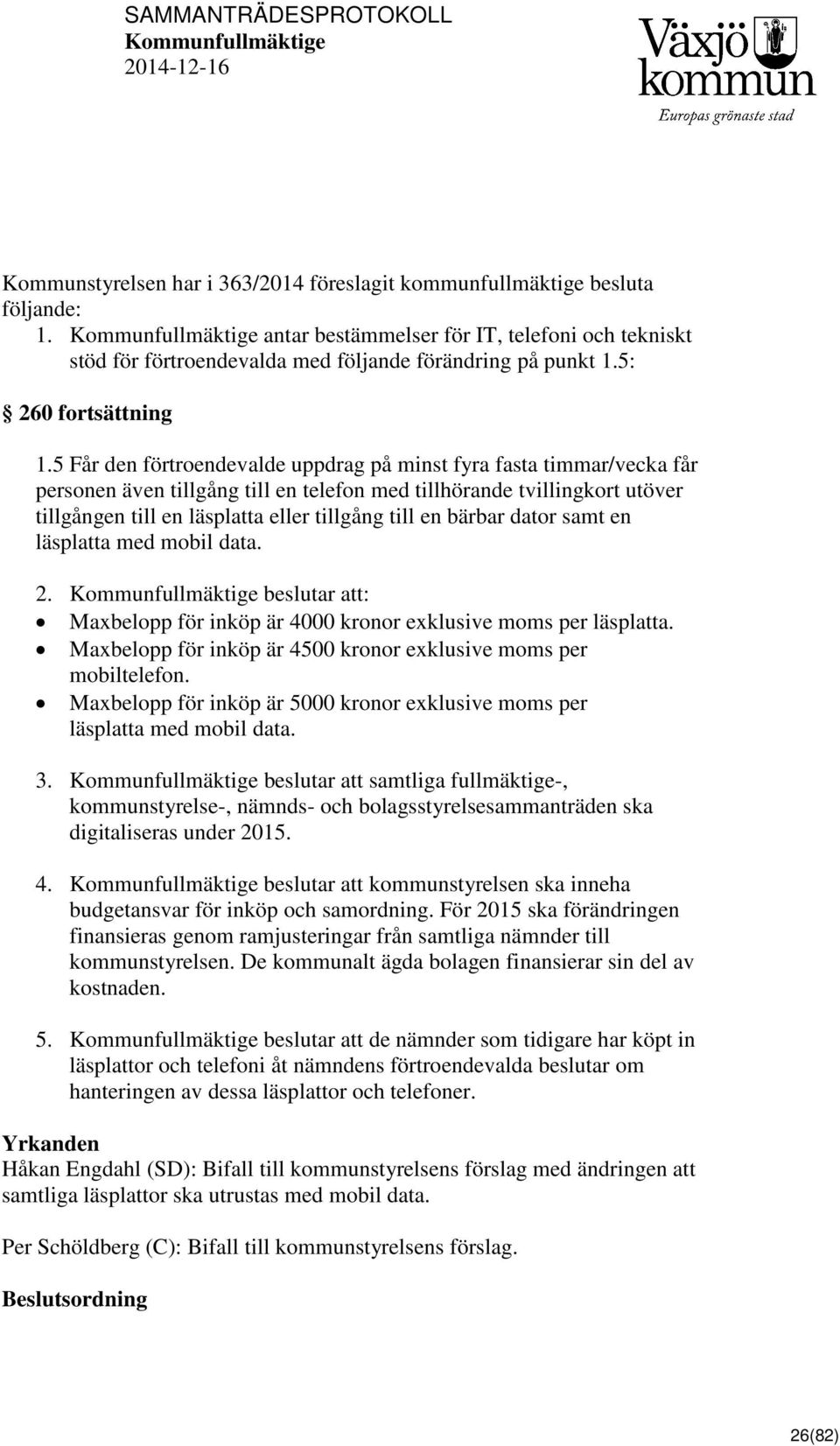 5 Får den förtroendevalde uppdrag på minst fyra fasta timmar/vecka får personen även tillgång till en telefon med tillhörande tvillingkort utöver tillgången till en läsplatta eller tillgång till en