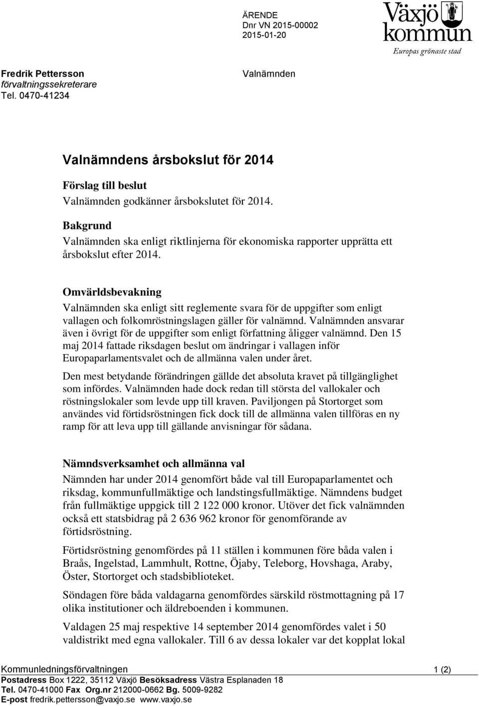 Bakgrund Valnämnden ska enligt riktlinjerna för ekonomiska rapporter upprätta ett årsbokslut efter 2014.