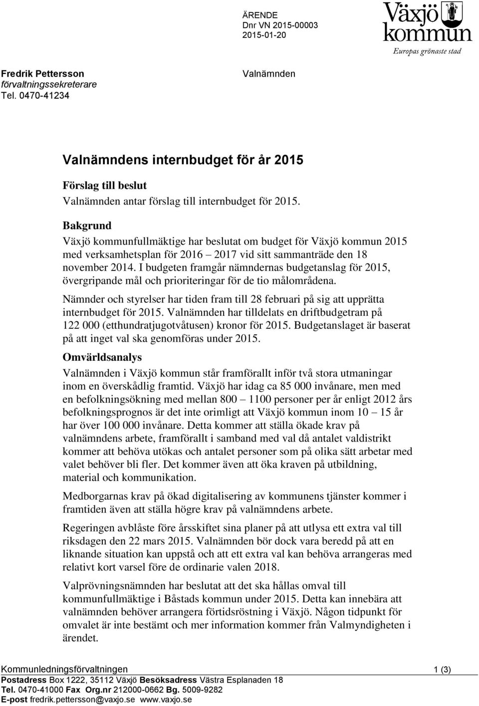 Bakgrund Växjö kommunfullmäktige har beslutat om budget för Växjö kommun 2015 med verksamhetsplan för 2016 2017 vid sitt sammanträde den 18 november 2014.