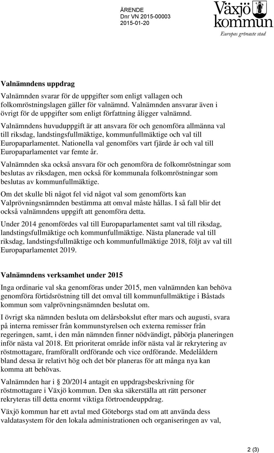 Valnämndens huvuduppgift är att ansvara för och genomföra allmänna val till riksdag, landstingsfullmäktige, kommunfullmäktige och val till Europaparlamentet.