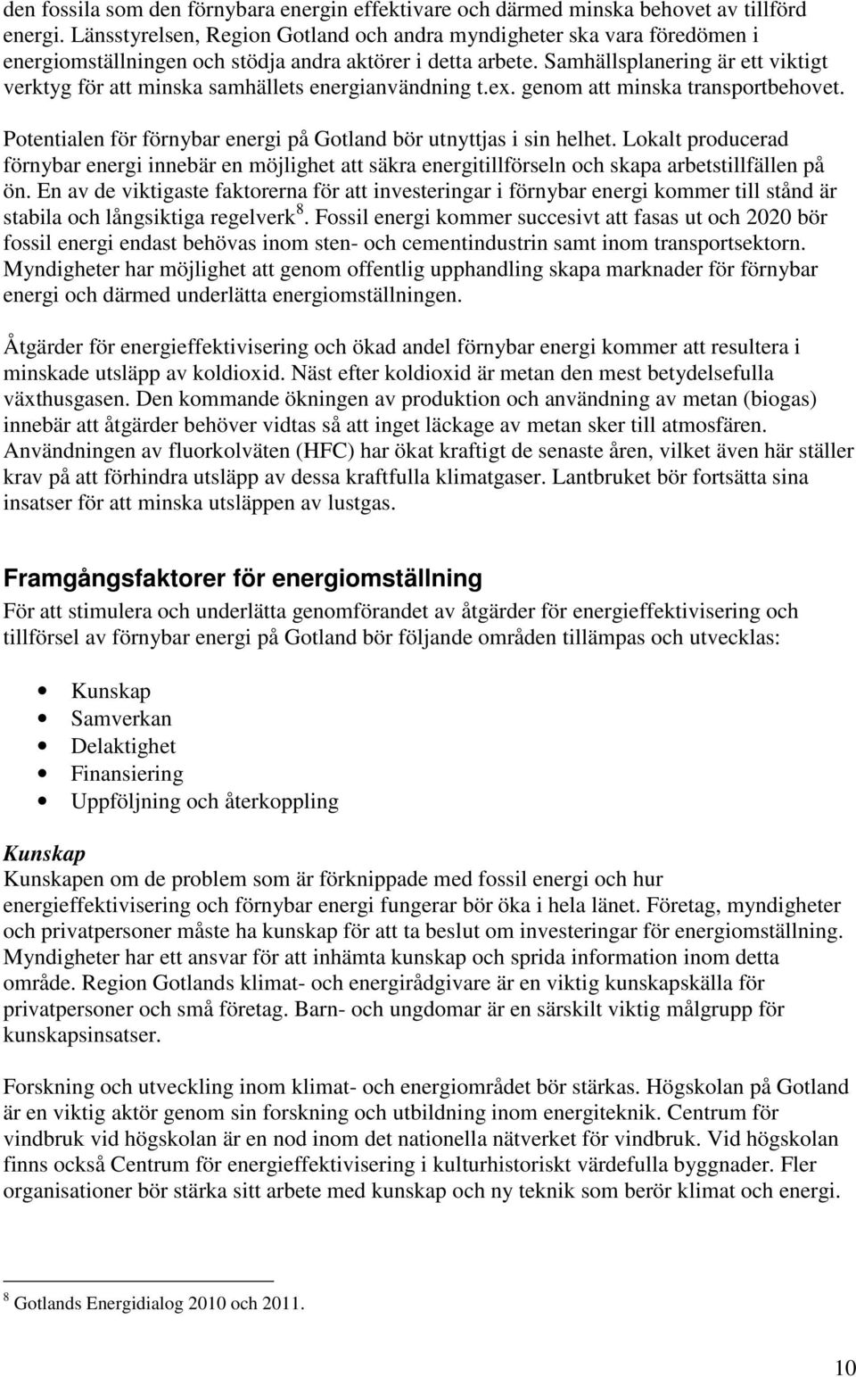 Samhällsplanering är ett viktigt verktyg för att minska samhällets energianvändning t.ex. genom att minska transportbehovet. Potentialen för förnybar energi på Gotland bör utnyttjas i sin helhet.