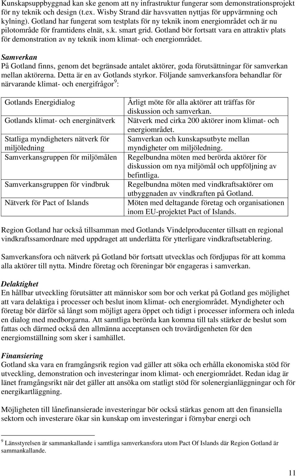 Gotland bör fortsatt vara en attraktiv plats för demonstration av ny teknik inom klimat- och energiområdet.