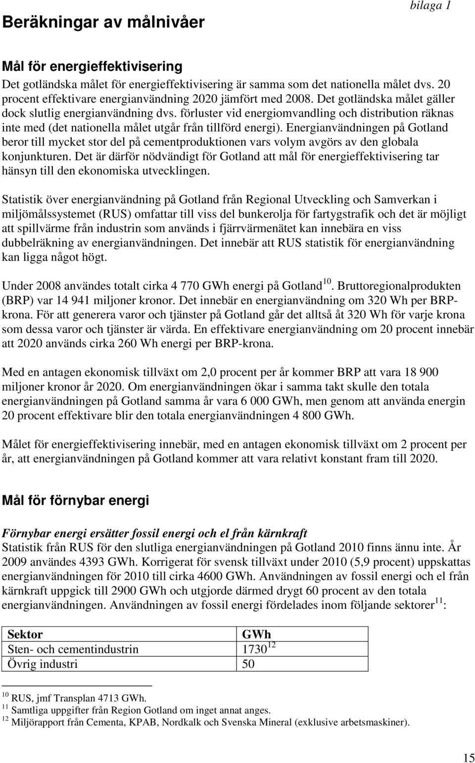 förluster vid energiomvandling och distribution räknas inte med (det nationella målet utgår från tillförd energi).