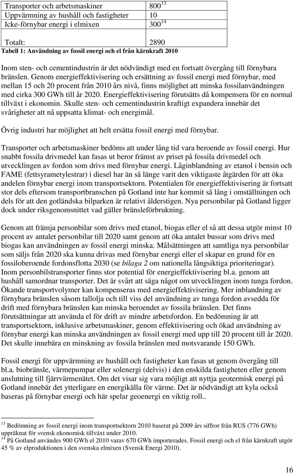 Genom energieffektivisering och ersättning av fossil energi med förnybar, med mellan 15 och 20 procent från 2010 års nivå, finns möjlighet att minska fossilanvändningen med cirka 300 GWh till år 2020.