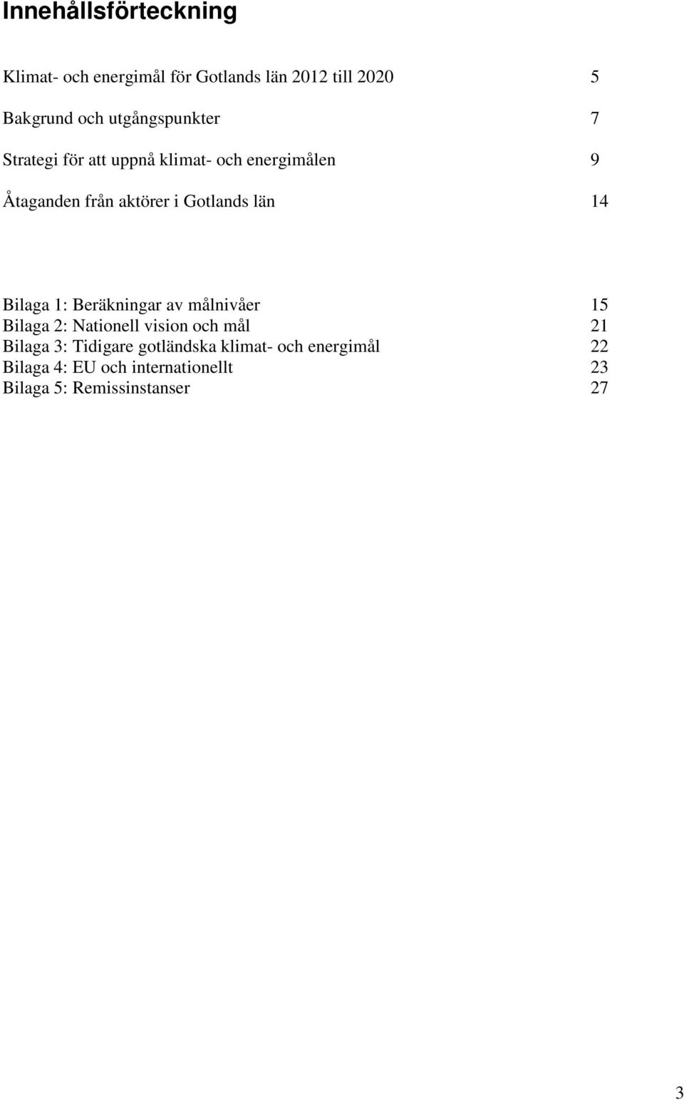 Gotlands län 14 Bilaga 1: Beräkningar av målnivåer 15 Bilaga 2: Nationell vision och mål 21 Bilaga
