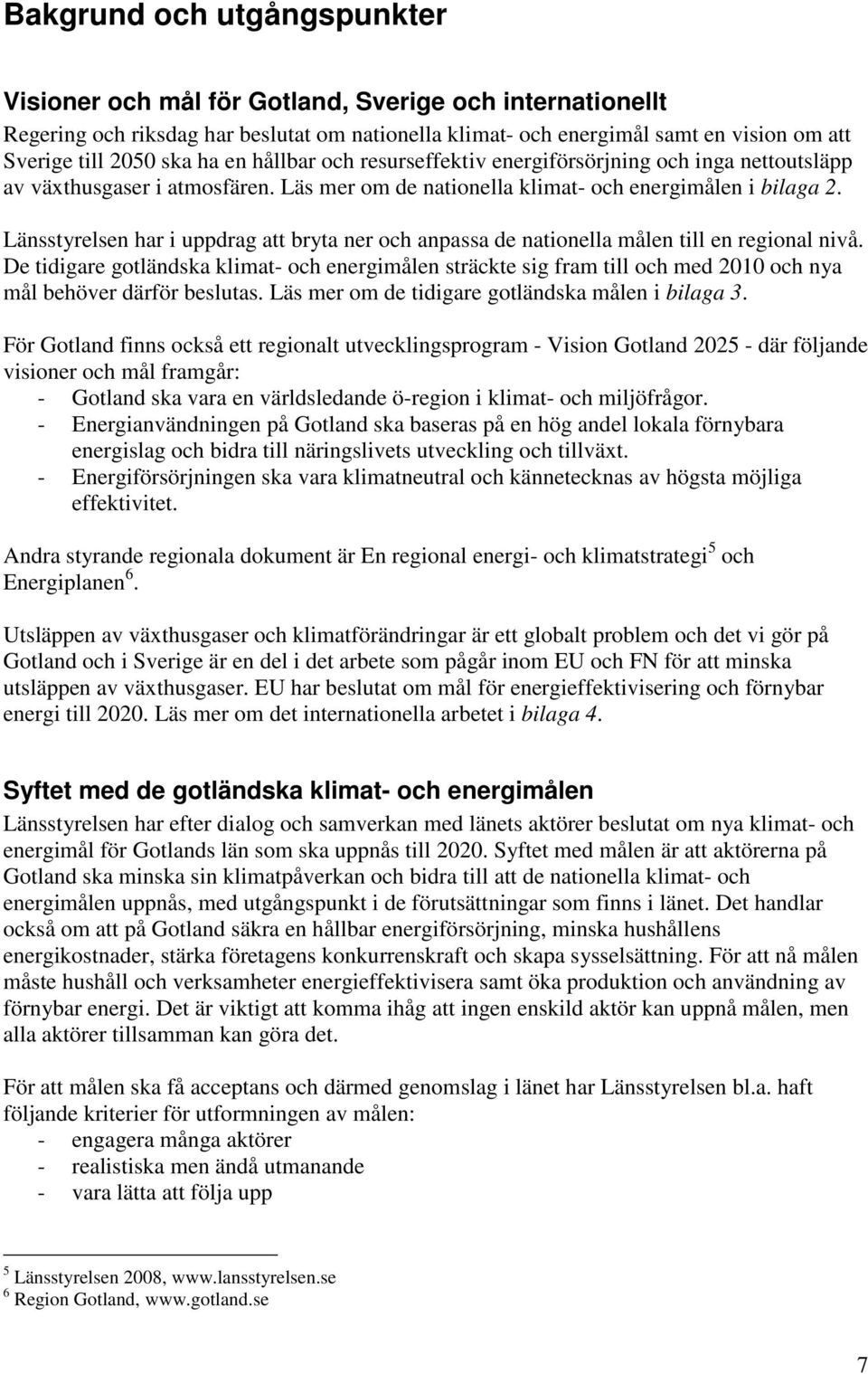 Länsstyrelsen har i uppdrag att bryta ner och anpassa de nationella målen till en regional nivå.