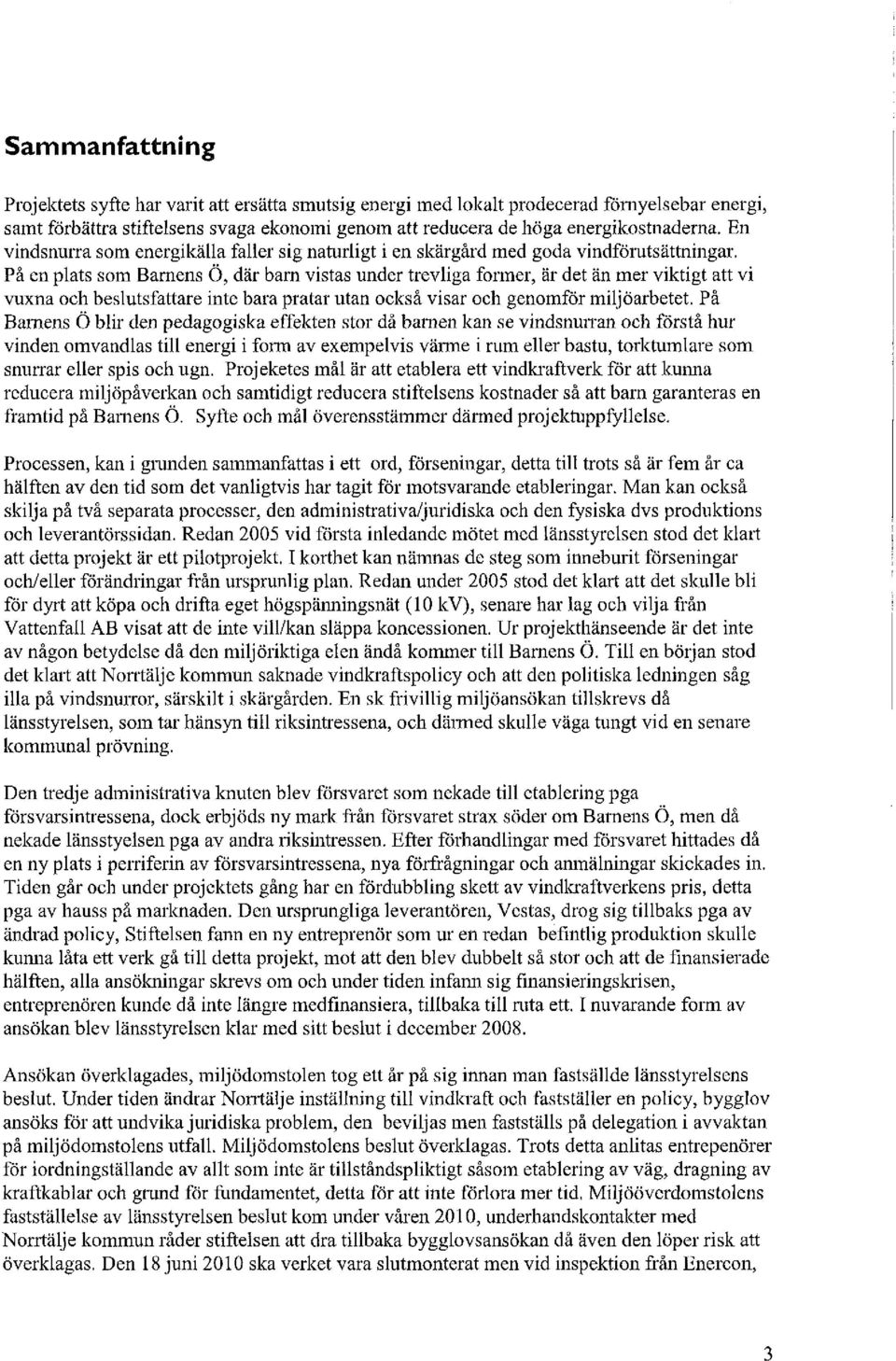 På en plats som Barnens Ö, där barn vistas under trevliga former, är det än mer viktigt att vi vuxna och beslutsfattare inte bara pratar utan också visar och genomför miljöarbetet.