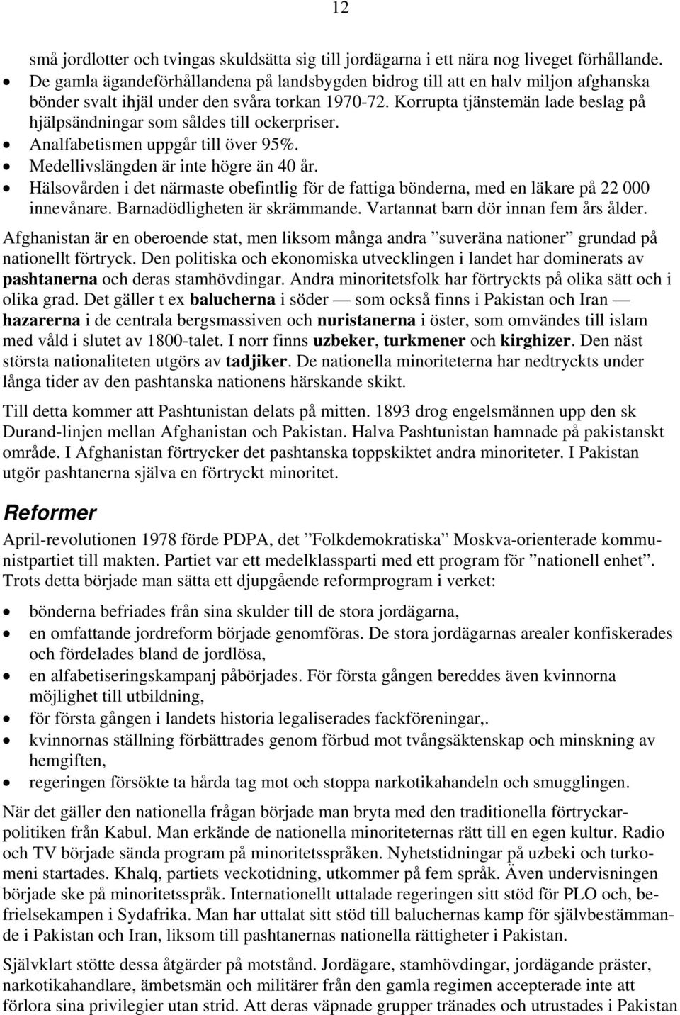 Korrupta tjänstemän lade beslag på hjälpsändningar som såldes till ockerpriser. Analfabetismen uppgår till över 95%. Medellivslängden är inte högre än 40 år.