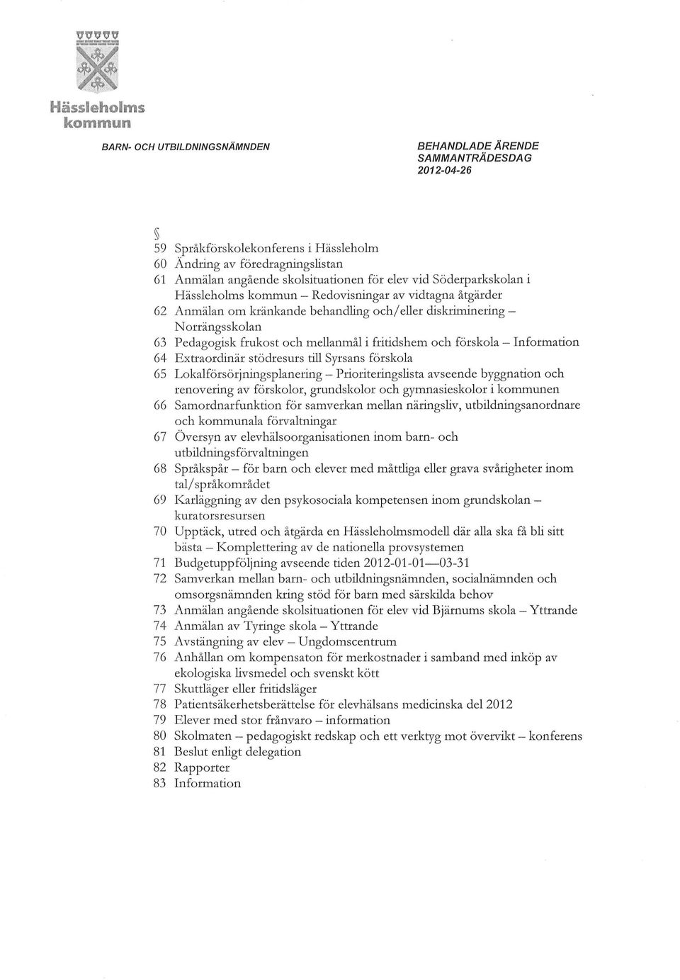 Information 64 Extraordinär stödresurs till Syrsans förskola 65 Lokalförsörjningsplanering-Prioriteringslista avseende byggnation och renovering av förskolor, grundskolor och gymnasieskolor i en 66