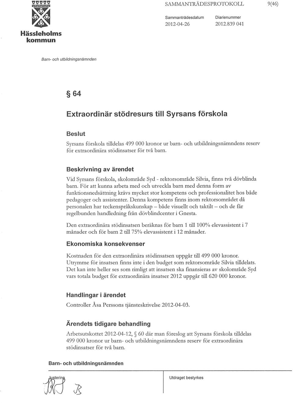 Beskrivning av ärendet Vid Syrsans förskola, skolområde Syd - rektorsområde Silvia, fmns två dövblinda barn.