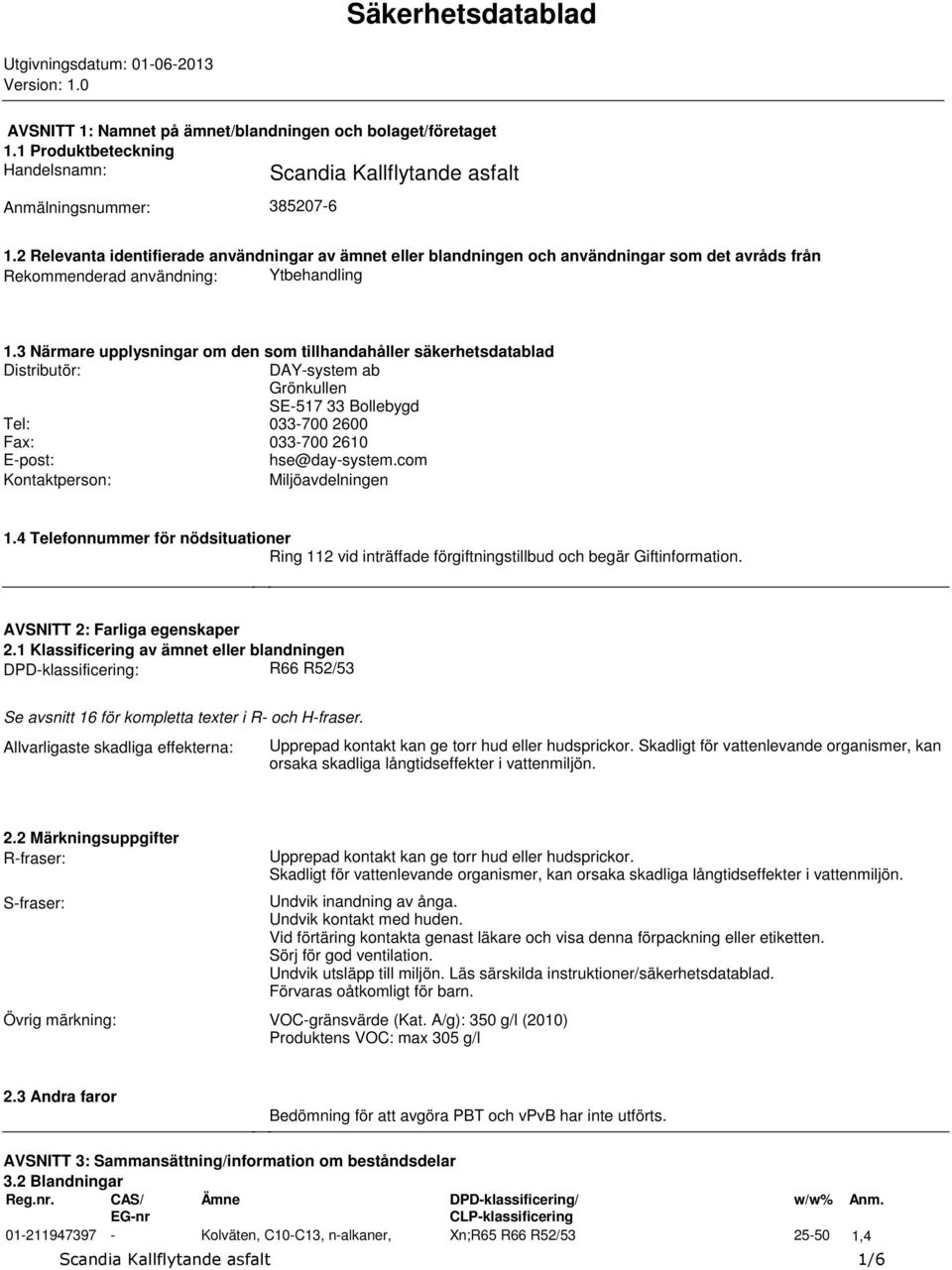 tillhandahåller säkerhetsdatablad Distributör: DAY-system ab Grönkullen SE-517 33 Bollebygd Tel: 033-700 2600 Fax: 033-700 2610 E-post: hse@day-systemcom Kontaktperson: Miljöavdelningen 14