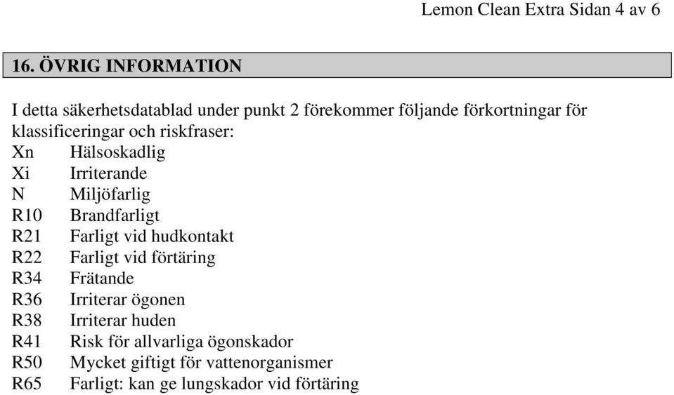 och riskfraser: Xn Hälsoskadlig Xi Irriterande N Miljöfarlig R10 Brandfarligt R21 Farligt vid hudkontakt R22