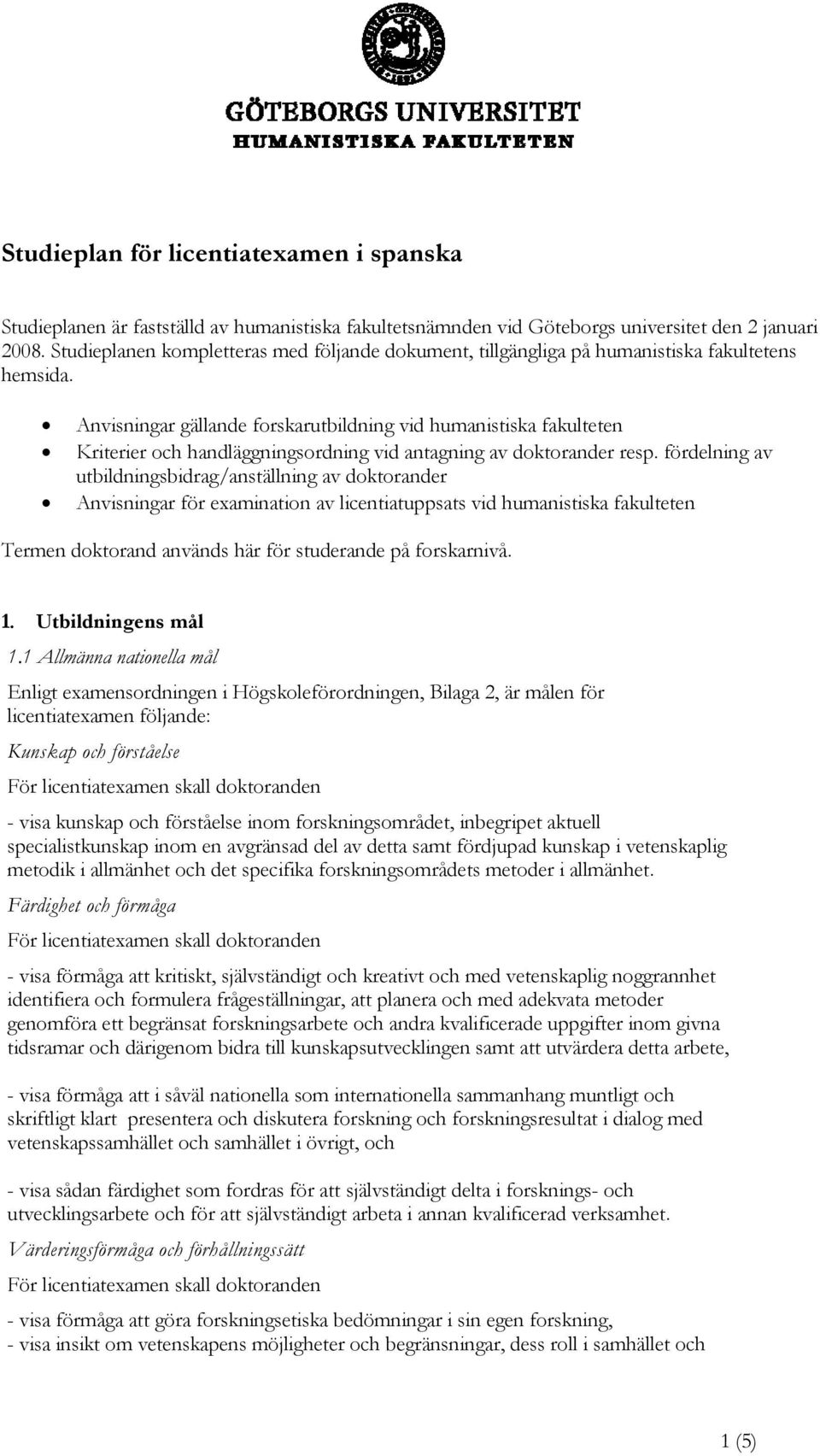 Anvisningar gällande forskarutbildning vid humanistiska fakulteten Kriterier och handläggningsordning vid antagning av doktorander resp.