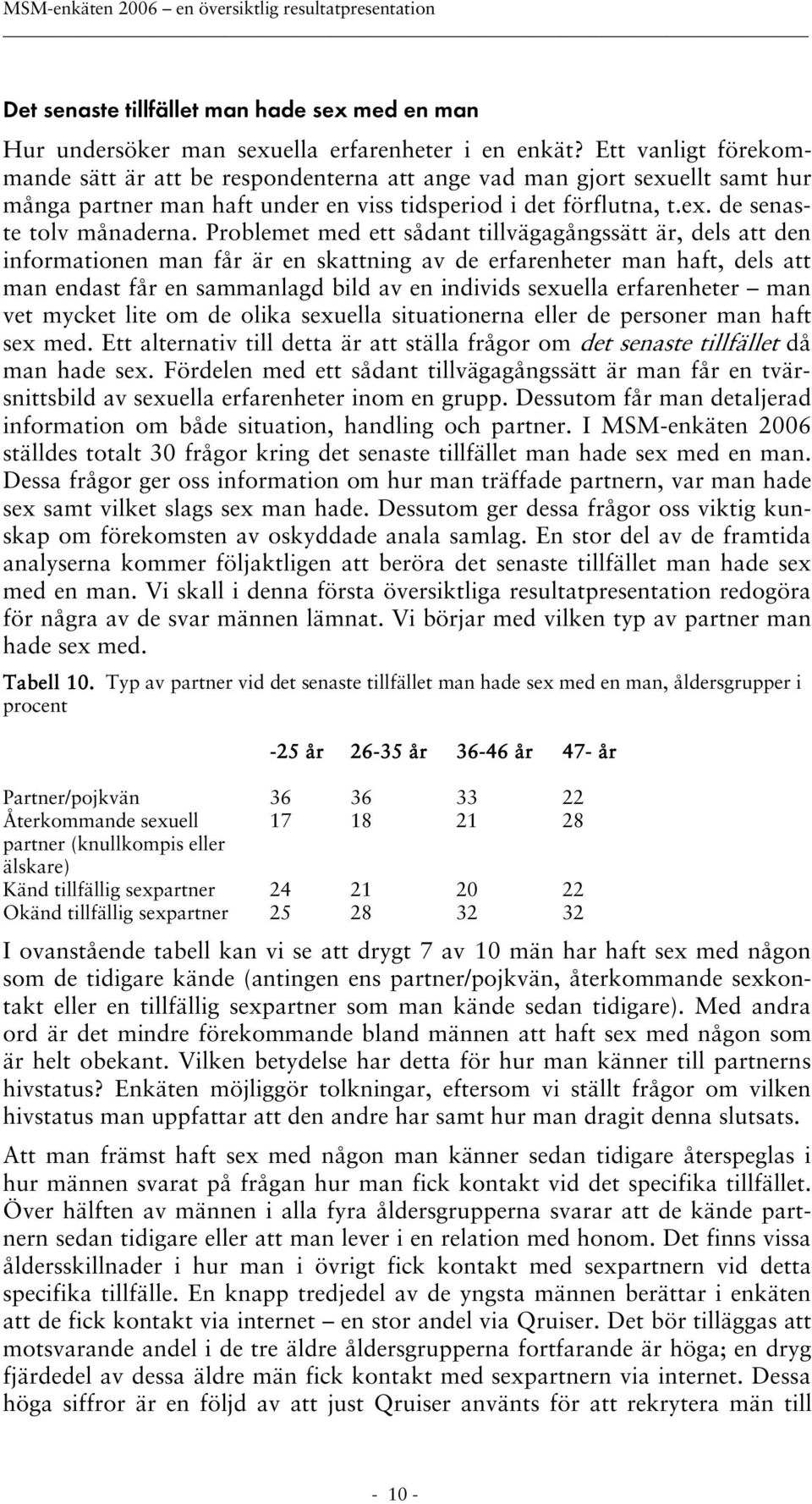 Problemet med ett sådant tillvägagångssätt är, dels att den informationen man får är en skattning av de erfarenheter man haft, dels att man endast får en sammanlagd bild av en individs sexuella