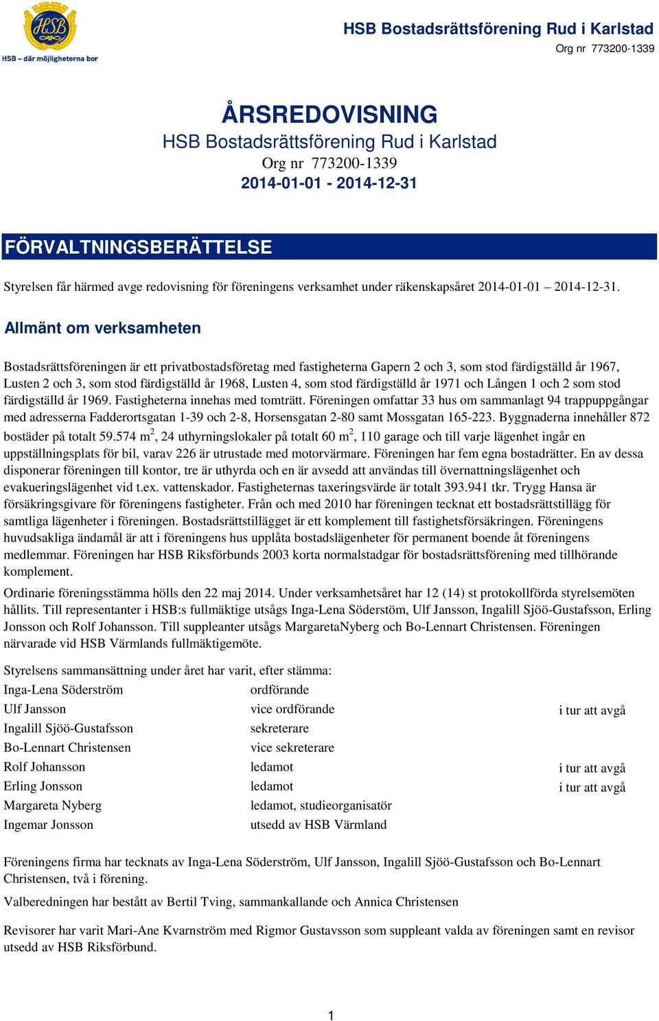 Allmänt om verksamheten Bostadsrättsföreningen är ett privatbostadsföretag med fastigheterna Gapern 2 och 3, som stod färdigställd år 1967, Lusten 2 och 3, som stod färdigställd år 1968, Lusten 4,