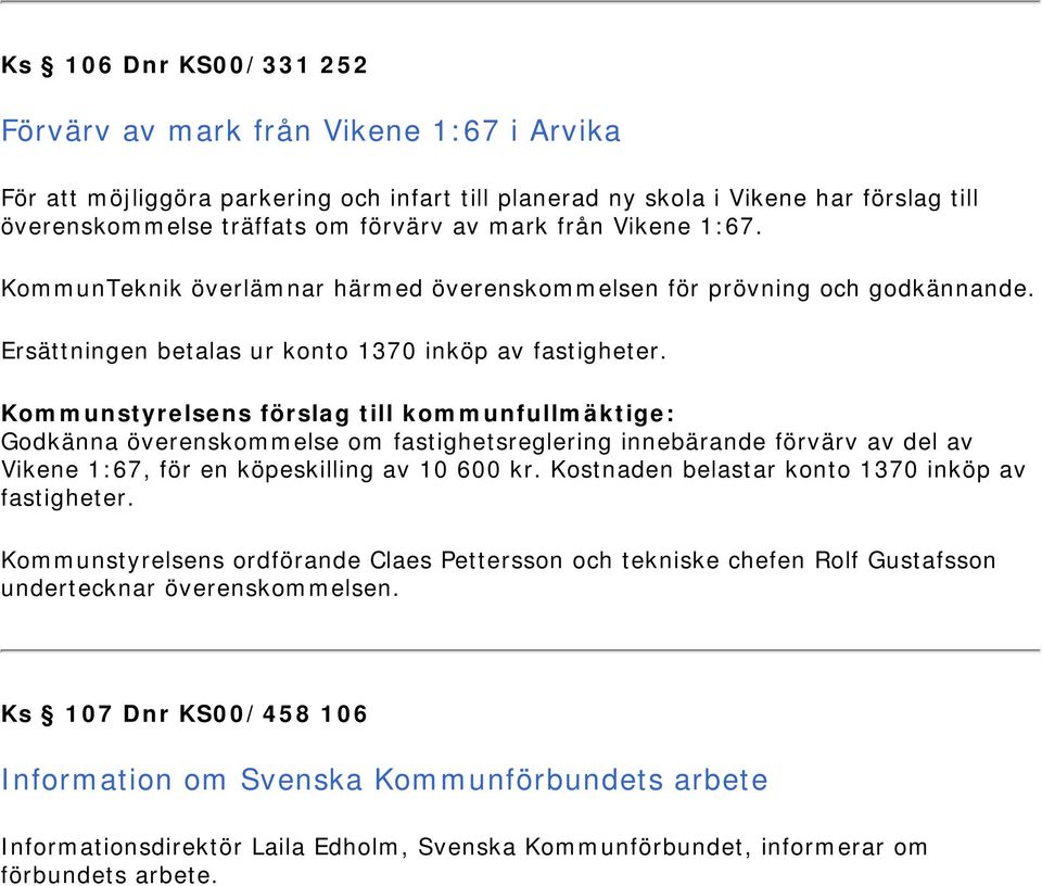 Godkänna överenskommelse om fastighetsreglering innebärande förvärv av del av Vikene 1:67, för en köpeskilling av 10 600 kr. Kostnaden belastar konto 1370 inköp av fastigheter.