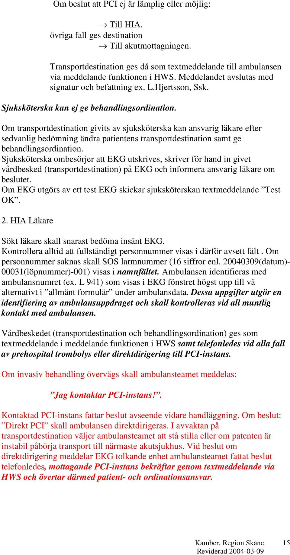 Sjuksköterska kan ej ge behandlingsordination.