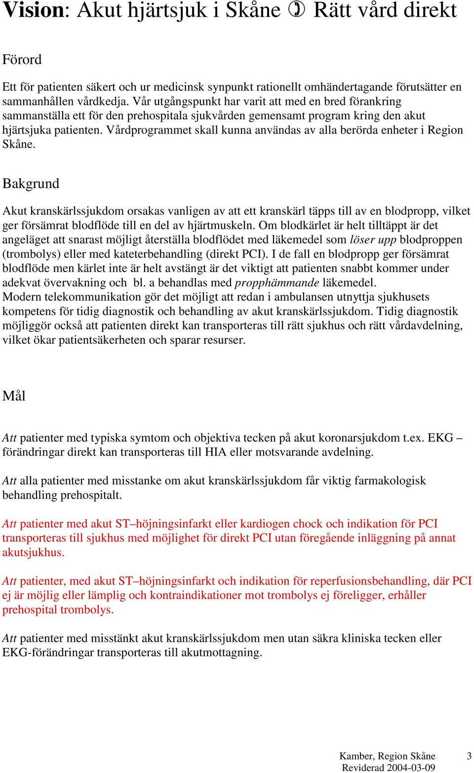 Vårdprogrammet skall kunna användas av alla berörda enheter i Region Skåne.