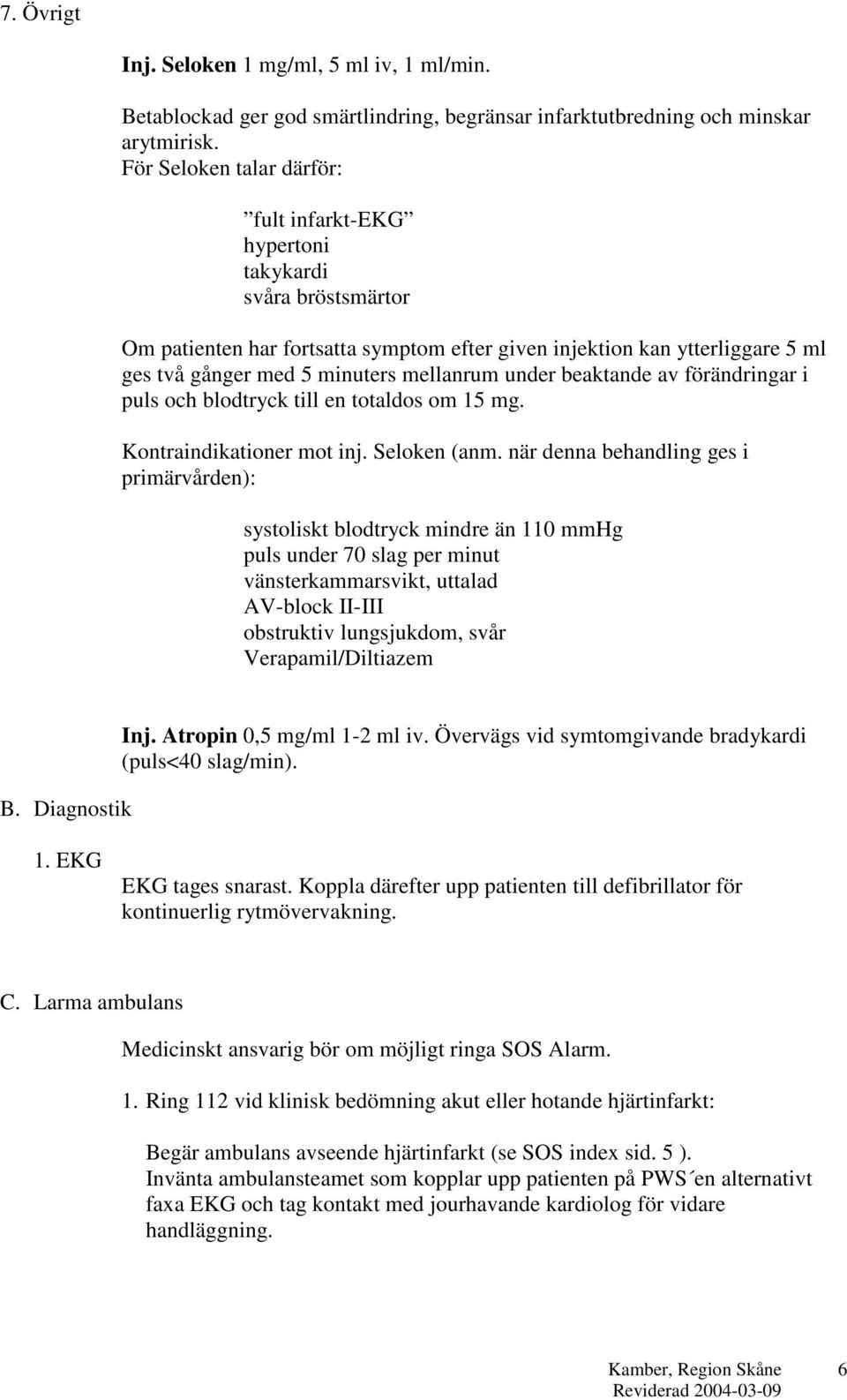 mellanrum under beaktande av förändringar i puls och blodtryck till en totaldos om 15 mg. Kontraindikationer mot inj. Seloken (anm.