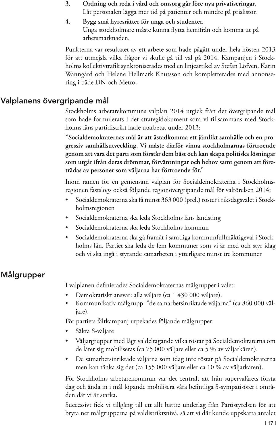 Punkterna var resultatet av ett arbete som hade pågått under hela hösten 2013 för att utmejsla vilka frågor vi skulle gå till val på 2014.