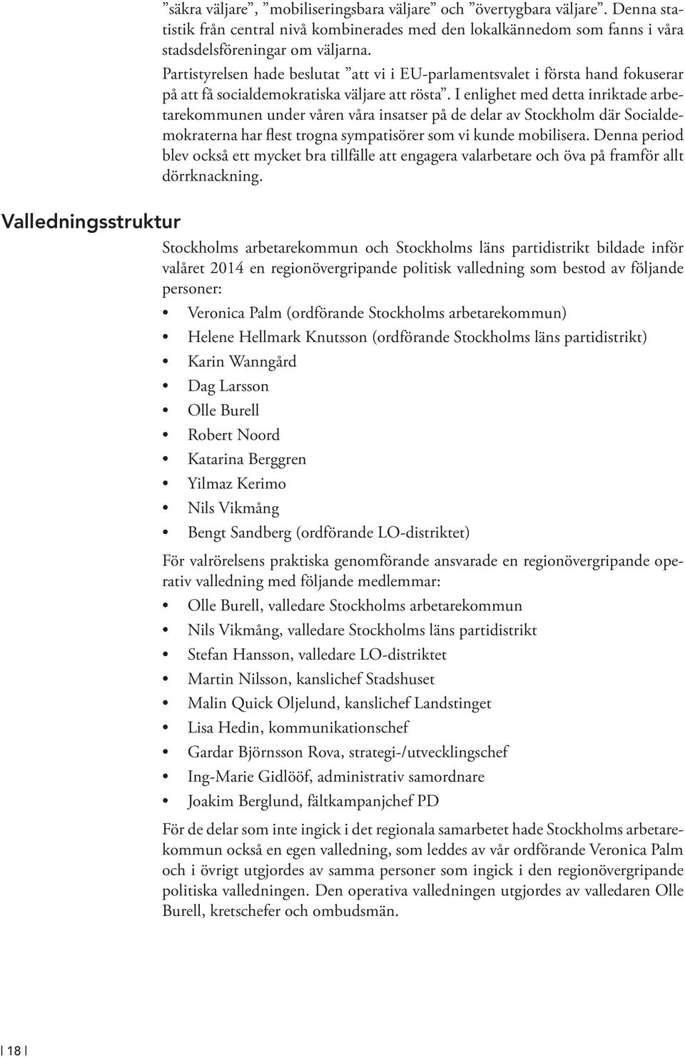 I enlighet med detta inriktade arbetarekommunen under våren våra insatser på de delar av Stockholm där Socialdemokraterna har flest trogna sympatisörer som vi kunde mobilisera.