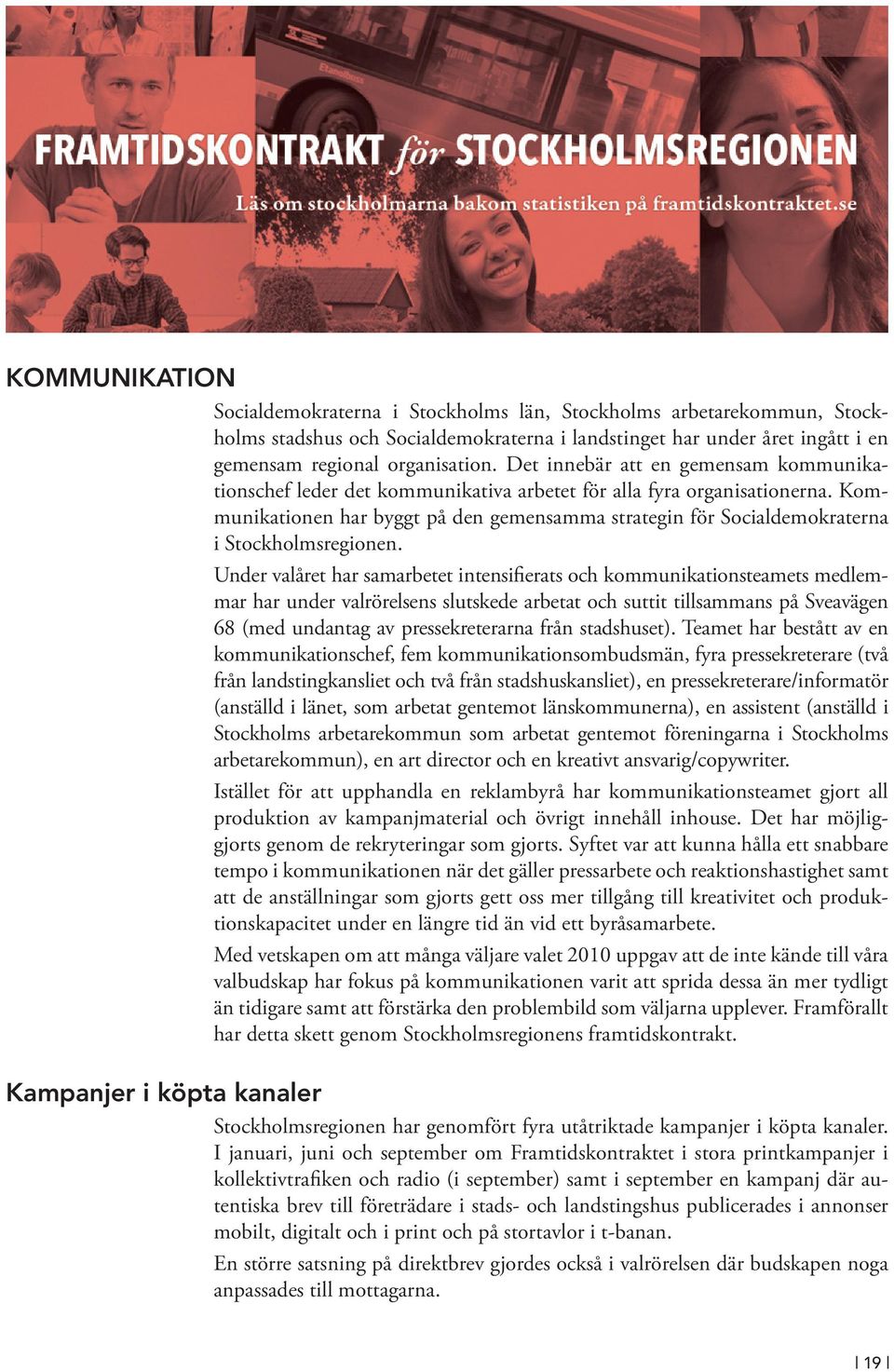 Kommunikationen har byggt på den gemensamma strategin för Socialdemokraterna i Stockholmsregionen.