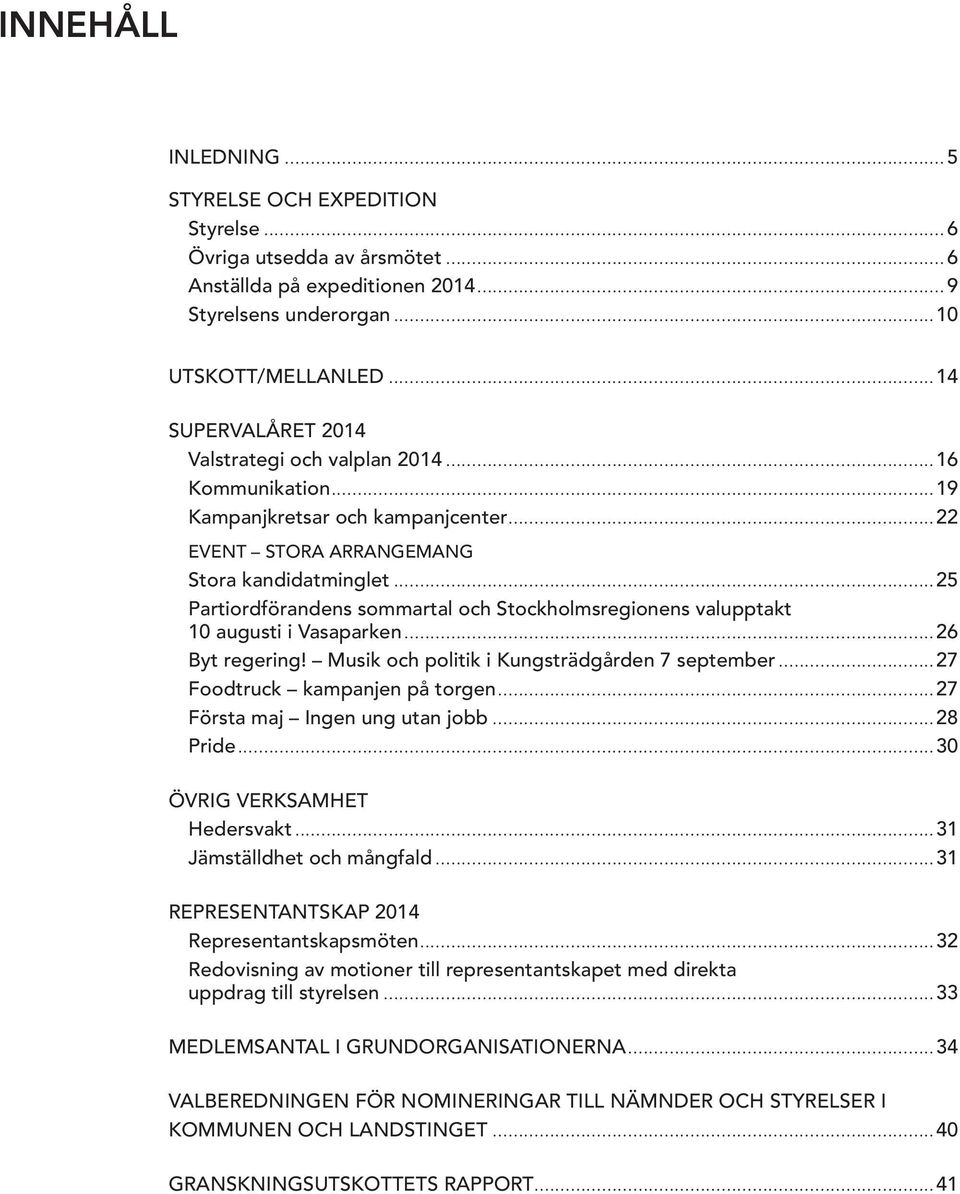 ..25 Partiordförandens sommartal och Stockholmsregionens valupptakt 10 augusti i Vasaparken...26 Byt regering! Musik och politik i Kungsträdgården 7 september...27 Foodtruck kampanjen på torgen.