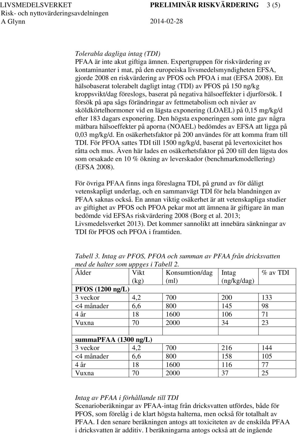 Ett hälsobaserat tolerabelt dagligt intag (TDI) av PFOS på 150 ng/kg kroppsvikt/dag föreslogs, baserat på negativa hälsoeffekter i djurförsök.