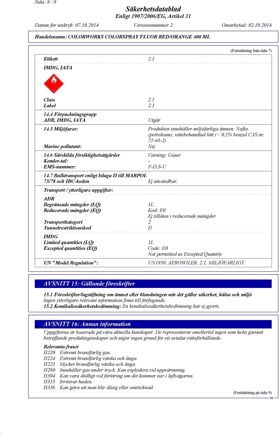 6 Särskilda försiktighetsåtgärder Varning: Gaser Kemler-tal: - EMS-nummer: F-D,S-U 14.7 Bulktransport enligt bilaga II till MARPOL 73/78 och IBC-koden Ej användbar.