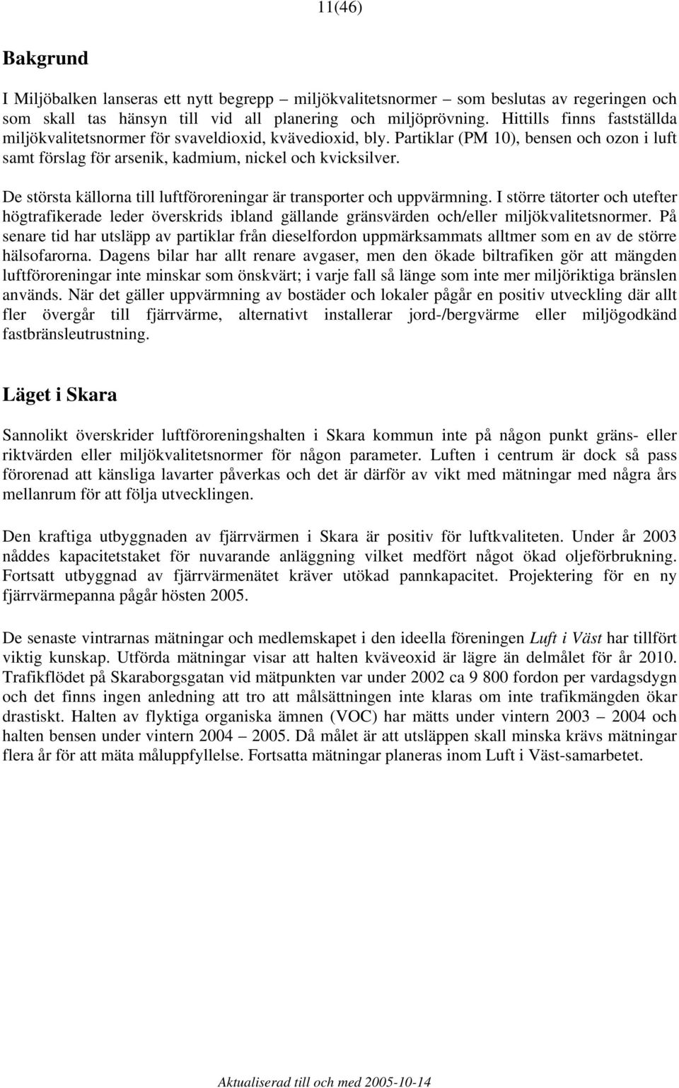 De största källorna till luftföroreningar är transporter och uppvärmning. I större tätorter och utefter högtrafikerade leder överskrids ibland gällande gränsvärden och/eller miljökvalitetsnormer.