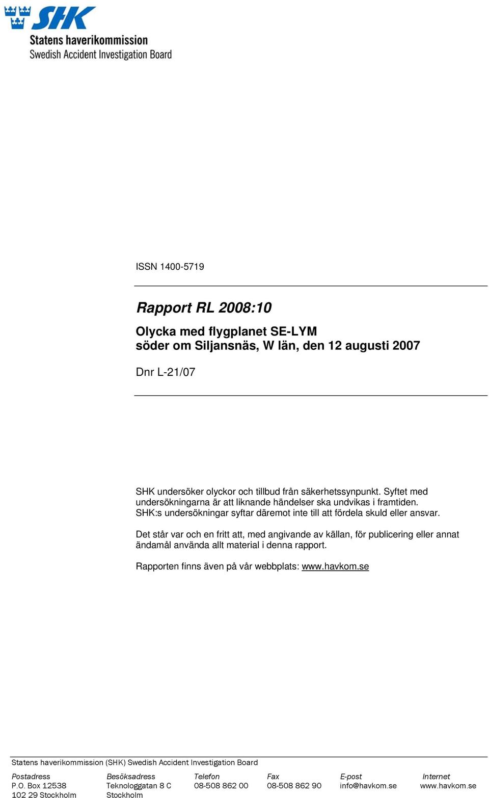 Det står var och en fritt att, med angivande av källan, för publicering eller annat ändamål använda allt material i denna rapport. Rapporten finns även på vår webbplats: www.havkom.