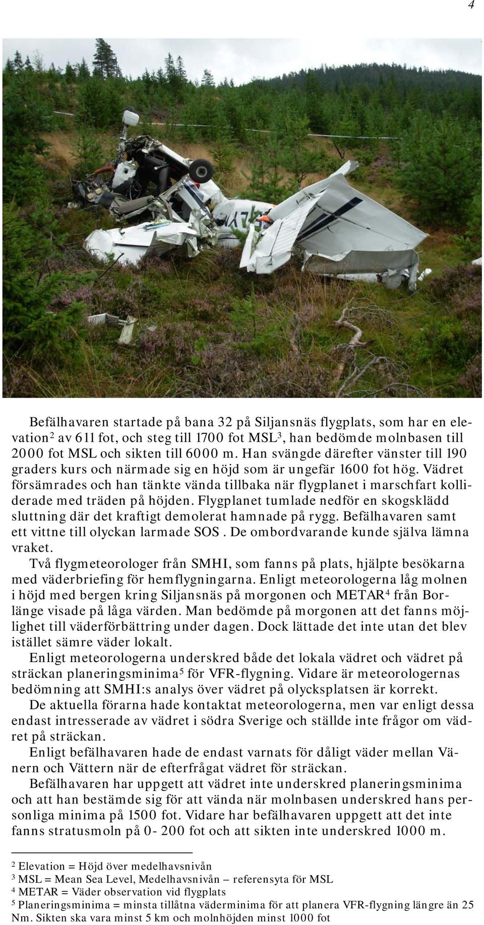 Vädret försämrades och han tänkte vända tillbaka när flygplanet i marschfart kolliderade med träden på höjden.