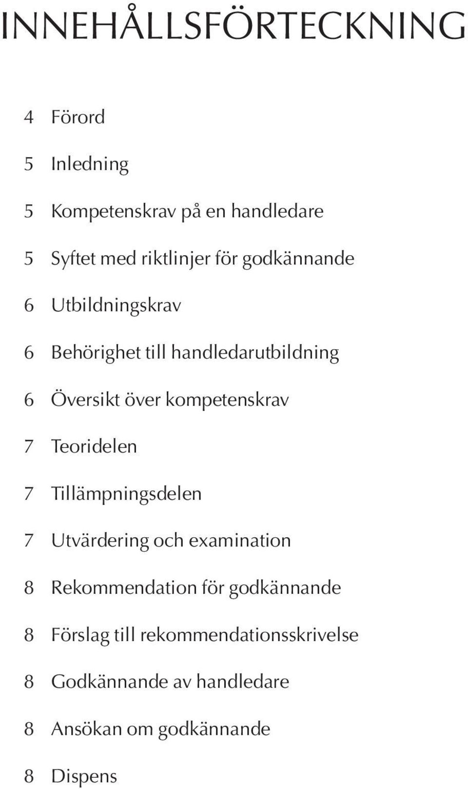 kompetenskrav 7 Teoridelen 7 Tillämpningsdelen 7 Utvärdering och examination 8 Rekommendation för