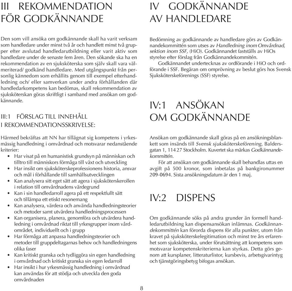 Med utgångspunkt från personlig kännedom som erhållits genom till exempel efterhandledning och/ eller samverkan under andra förhållanden där handledarkompetens kan bedömas, skall rekommendation av