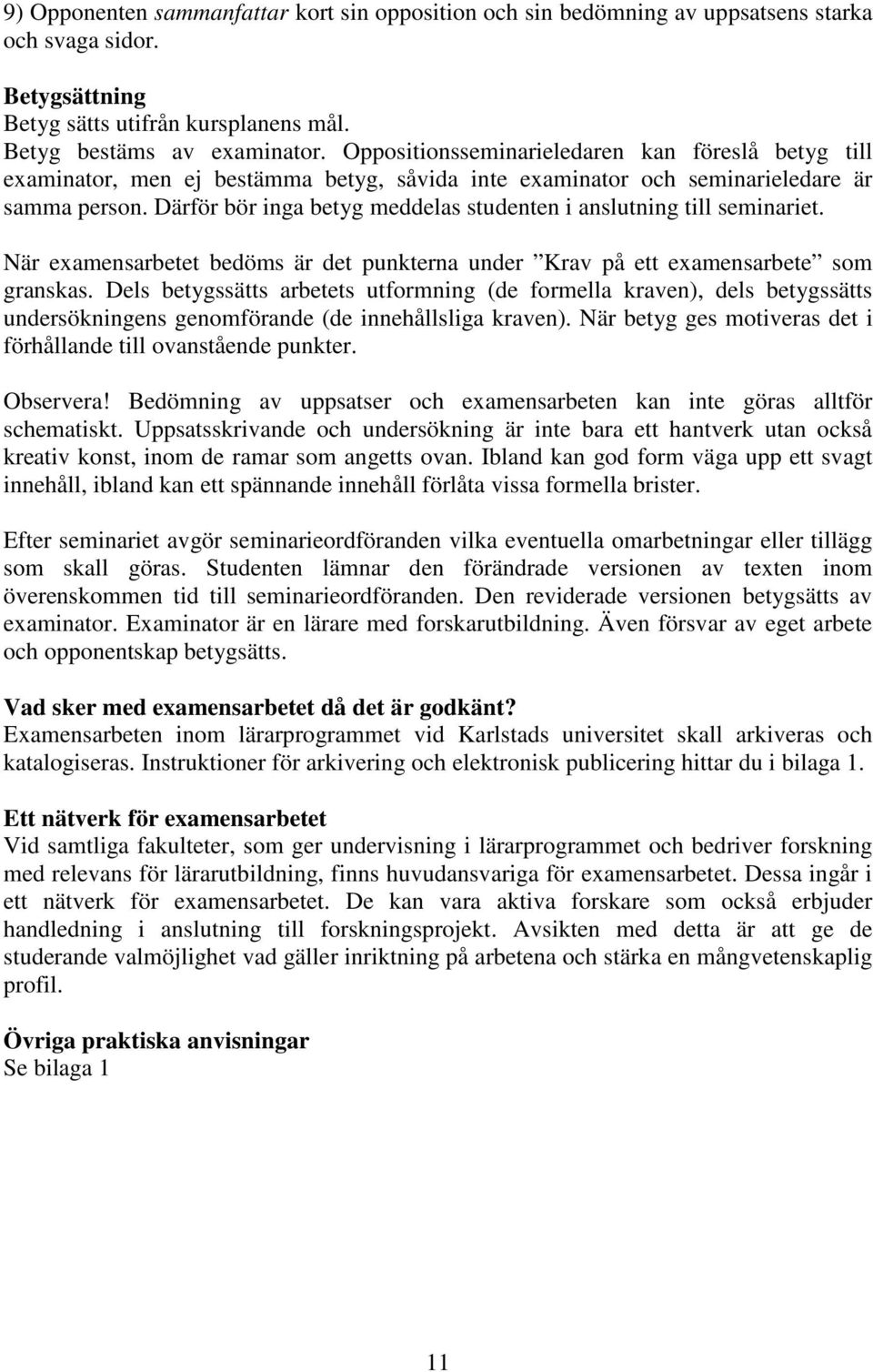 Därför bör inga betyg meddelas studenten i anslutning till seminariet. När examensarbetet bedöms är det punkterna under Krav på ett examensarbete som granskas.