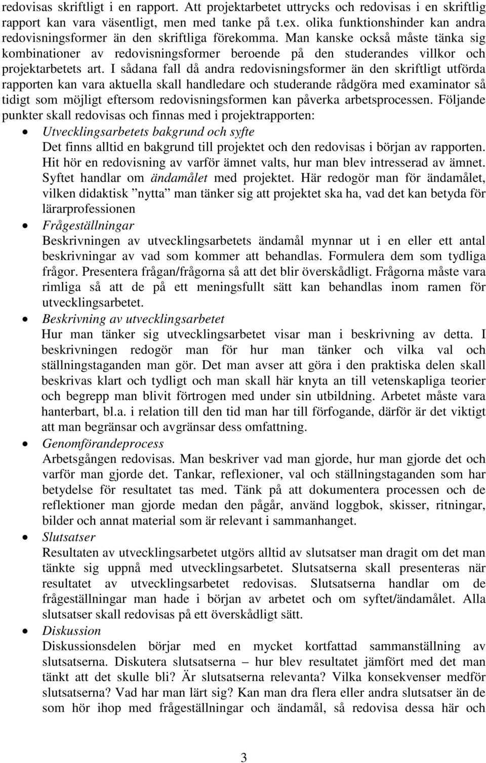 Man kanske också måste tänka sig kombinationer av redovisningsformer beroende på den studerandes villkor och projektarbetets art.