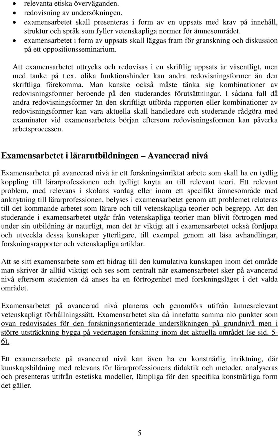 examensarbetet i form av uppsats skall läggas fram för granskning och diskussion på ett oppositionsseminarium.