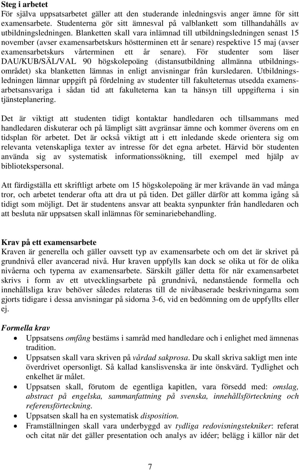 Blanketten skall vara inlämnad till utbildningsledningen senast 15 november (avser examensarbetskurs höstterminen ett år senare) respektive 15 maj (avser examensarbetskurs vårterminen ett år senare).