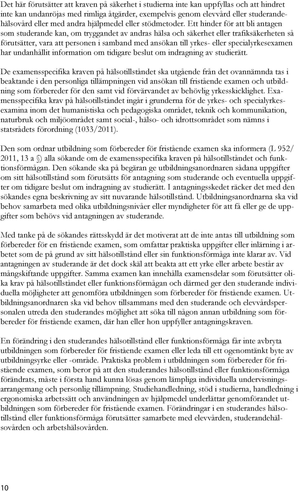 Ett hinder för att bli antagen som studerande kan, om tryggandet av andras hälsa och säkerhet eller trafiksäkerheten så förutsätter, vara att personen i samband med ansökan till yrkes- eller