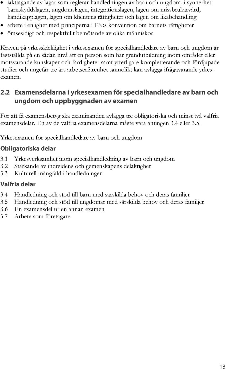 i yrkesexamen för specialhandledare av barn och ungdom är fastställda på en sådan nivå att en person som har grundutbildning inom området eller motsvarande kunskaper och färdigheter samt ytterligare