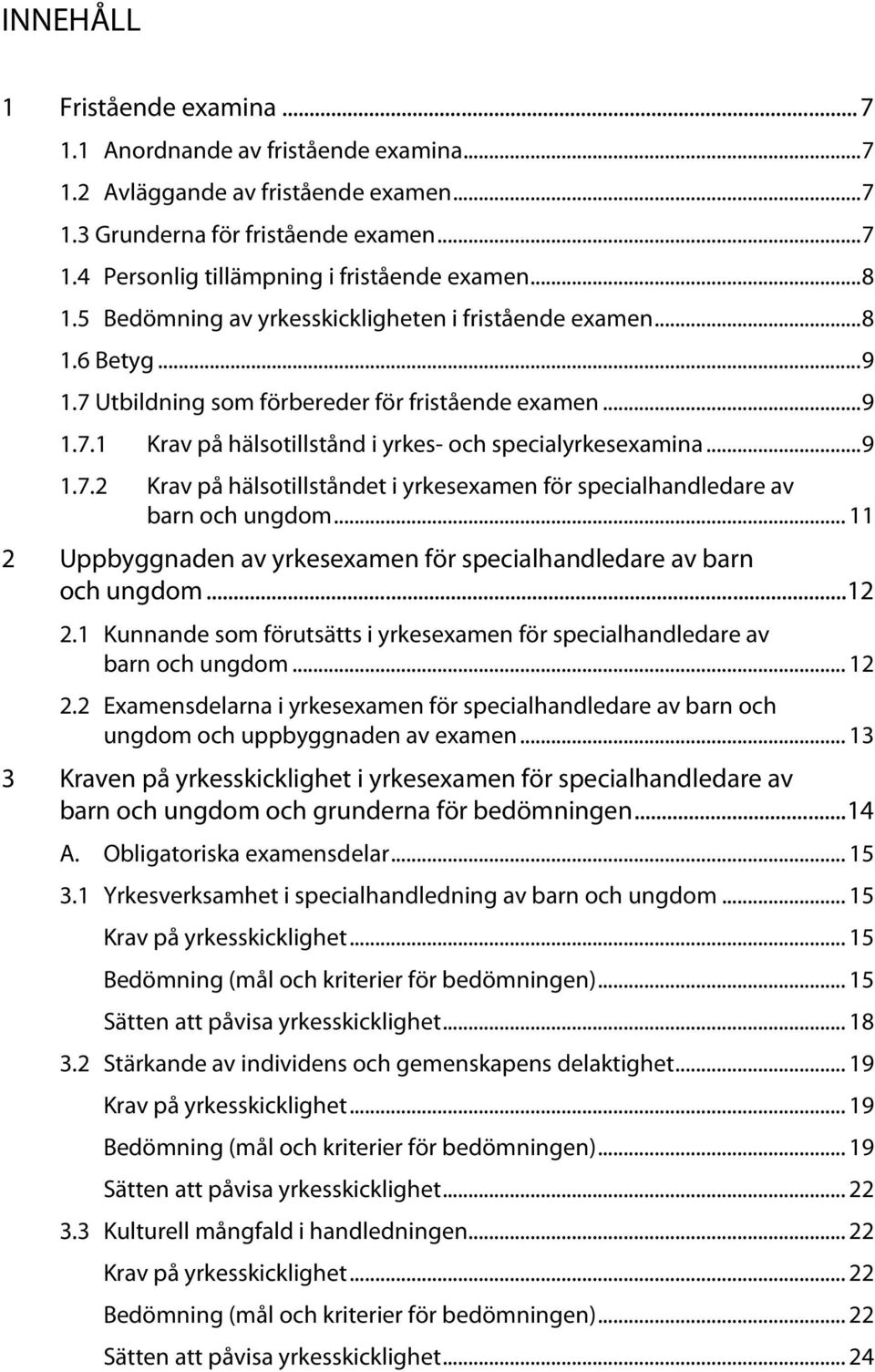 .. 9 1.7.2 Krav på hälsotillståndet i yrkesexamen för specialhandledare av barn och ungdom... 11 2 Uppbyggnaden av yrkesexamen för specialhandledare av barn och ungdom... 12 2.