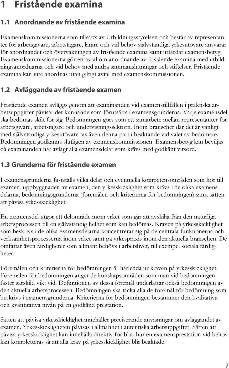 yrkesutövare ansvarar för anordnandet och övervakningen av fristående examina samt utfärdar examensbetyg.