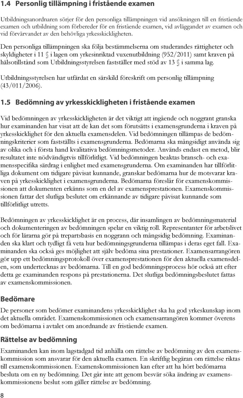 Den personliga tillämpningen ska följa bestämmelserna om studerandes rättigheter och skyldigheter i 11 i lagen om yrkesinriktad vuxenutbildning (952/2011) samt kraven på hälsotillstånd som