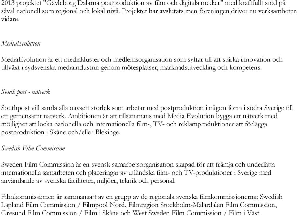 MediaEvolution MediaEvolution är ett mediakluster och medlemsorganisation som syftar till att stärka innovation och tillväxt i sydsvenska mediaindustrin genom mötesplatser, marknadsutveckling och